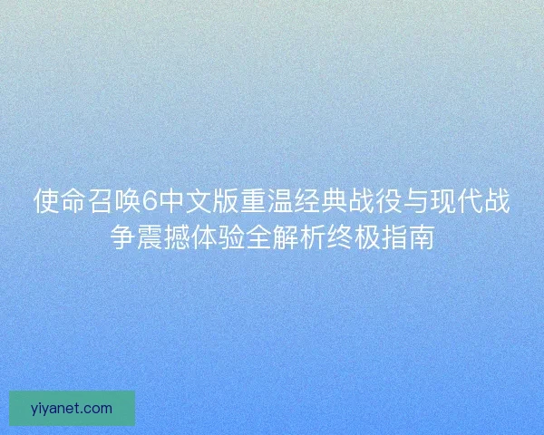 使命召唤6中文版重温经典战役与现代战争震撼体验全解析终极指南