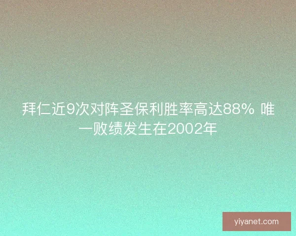 拜仁近9次对阵圣保利胜率高达88% 唯一败绩发生在2002年